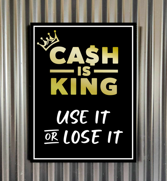Cash is King | Use it or lose it corflute sign